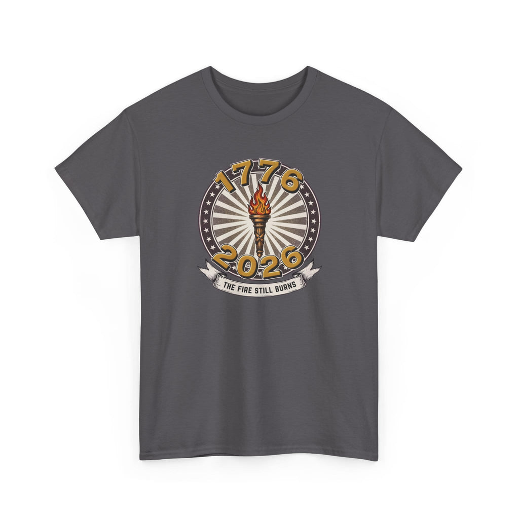T-Shirt The Fire Still Burns — 1776–2026 Liberty Torch Tee